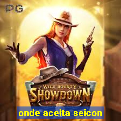 onde aceita seicon